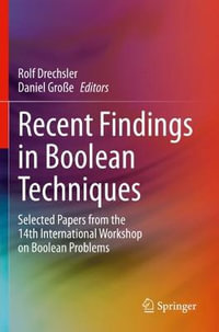 Recent Findings in Boolean Techniques : Selected Papers from the 14th International Workshop on Boolean Problems - Rolf Drechsler