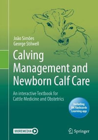 Calving Management and Newborn Calf Care : An interactive Textbook for Cattle Medicine and Obstetrics - Joao Simoes