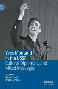 Yves Montand in the USSR : Cultural Diplomacy and Mixed Messages - Mila Oiva