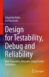 Design for Testability, Debug and Reliability : Next Generation Measures Using Formal Techniques - Sebastian Huhn