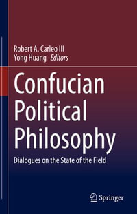 Confucian Political Philosophy : Dialogues on the State of the Field - Robert A. Carleo III