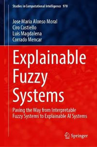 Explainable Fuzzy Systems : Paving the Way from Interpretable Fuzzy Systems to Explainable AI Systems - Jose Maria Alonso Moral