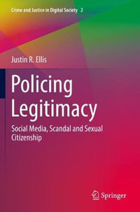 Policing Legitimacy : Social Media, Scandal and Sexual Citizenship - Justin R. Ellis