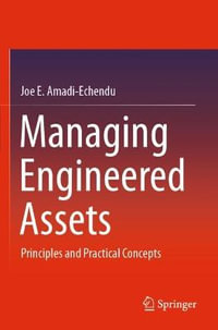 Managing Engineered Assets : Principles and Practical Concepts - Joe E. Amadi-Echendu