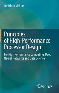 Principles of High-Performance Processor Design : For High Performance Computing, Deep Neural Networks and Data Science - Junichiro Makino