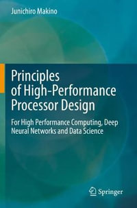 Principles of High-Performance Processor Design : For High Performance Computing, Deep Neural Networks and Data Science - Junichiro Makino