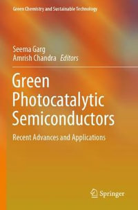 Green Photocatalytic Semiconductors : Recent Advances and Applications - Seema Garg