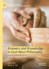 Knowers and Knowledge in East-West Philosophy : Epistemology Extended - Karyn L. Lai