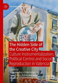 The Hidden Side of the Creative City : Culture Instrumentalization, Political Control and Social Reproduction in Valencia - Joaquim Rius-Ulldemolins