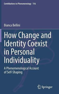 How Change and Identity Coexist in Personal Individuality : A Phenomenological Account of Self-Shaping - Bianca Bellini