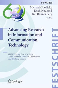 Advancing Research in Information and Communication Technology : IFIP's Exciting First 60+ Years, Views from the Technical Committees and Working Groups - Michael Goedicke