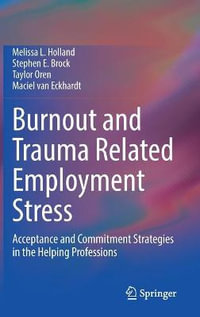 Burnout and Trauma Related Employment Stress : Acceptance and Commitment Strategies in the Helping Professions - Stephen E. Brock