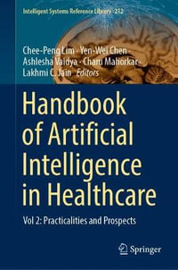 Handbook of Artificial Intelligence in Healthcare : Vol 2: Practicalities and Prospects - Chee-Peng Lim