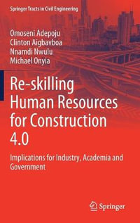 Re-skilling Human Resources for Construction 4.0 : Implications for Industry, Academia and Government - Omoseni Adepoju