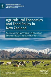 Agricultural Economics and Food Policy in New Zealand : An Uneasy but Successful Collaboration Between Government and Farmers - David Hall