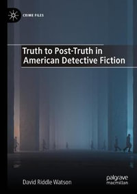 Truth to Post-Truth in American Detective Fiction : Crime Files - David Riddle Watson