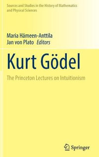 Kurt Godel : The Princeton Lectures on Intuitionism - Maria Hämeen-Anttila