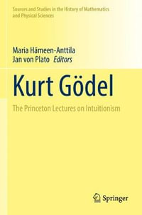 Kurt Godel : The Princeton Lectures on Intuitionism - Maria Hämeen-Anttila