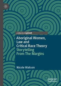 Aboriginal Women, Law and Critical Race Theory : Storytelling From The Margins - Nicole Watson