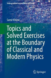 Topics and Solved Exercises at the Boundary of Classical and Modern Physics : Undergraduate Lecture Notes in Physics - Samir Khene