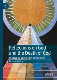 Reflections on God and the Death of God : Philosophy, Spirituality, and Religion - Richard White