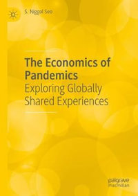 The Economics of Pandemics : Exploring Globally Shared Experiences - S. Niggol Seo