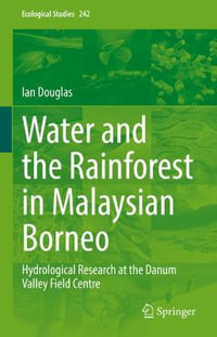 Water and the Rainforest in Malaysian Borneo : Hydrological Research at the Danum Valley Field Studies Center - Ian Douglas