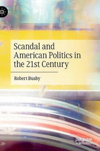 Scandal and American Politics in the 21st Century - Robert Busby