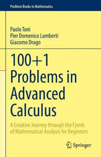 100+1 Problems in Advanced Calculus : A Creative Journey through the Fjords of Mathematical Analysis for Beginners - Paolo Toni