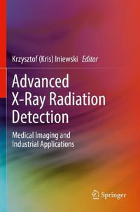 Advanced X-Ray Radiation Detection:  : Medical Imaging and Industrial Applications - Krzysztof (Kris) Iniewski