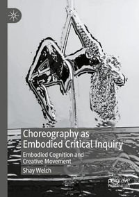 Choreography as Embodied Critical Inquiry : Embodied Cognition and Creative Movement - Shay Welch