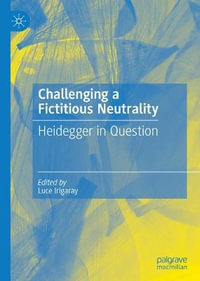 Challenging a Fictitious Neutrality : Heidegger in Question - Luce Irigaray