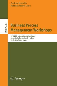 Business Process Management Workshops : BPM 2021 International Workshops, Rome, Italy, September 6-10, 2021, Revised Selected Papers - Andrea Marrella