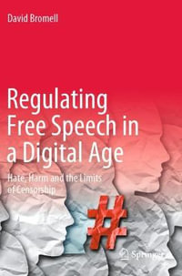 Regulating Free Speech in a Digital Age : Hate, Harm and the Limits of Censorship - David Bromell