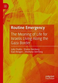 Routine Emergency : The Meaning of Life for Israelis Living Along the Gaza Border - Julia Chaitin