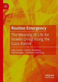 Routine Emergency : The Meaning of Life for Israelis Living Along the Gaza Border - Julia Chaitin