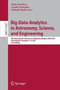 Big-Data-Analytics in Astronomy, Science, and Engineering : 9th International Conference on Big Data Analytics, BDA 2021, Virtual Event, December 7-9, 2021, Proceedings - Shelly Sachdeva