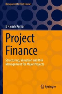 Project Finance : Structuring, Valuation and Risk Management for Major Projects - B Rajesh Kumar