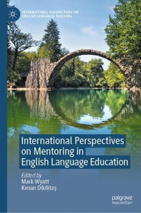 International Perspectives on Mentoring in English Language Education : International Perspectives on English Language Teaching - Mark Wyatt