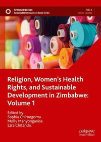 Religion, Women's Health Rights, and Sustainable Development in Zimbabwe : Volume 1 - Sophia Chirongoma