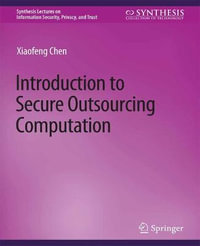 Introduction to Secure Outsourcing Computation : Synthesis Lectures on Information Security, Privacy, and Trust - Xiaofeng Chen