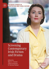 Screening Contemporary Irish Fiction and Drama : Palgrave Studies in Adaptation and Visual Culture - Marc C. Conner