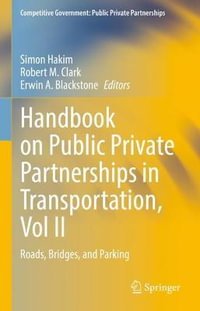 Handbook on Public Private Partnerships in Transportation, Vol II : Roads, Bridges, and Parking - Simon Hakim