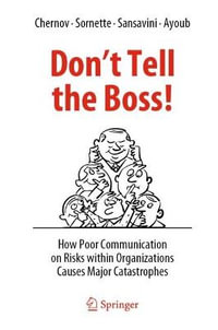 Don't Tell the Boss! : How Poor Communication on Risks within Organizations Causes Major Catastrophes - Dmitry Chernov