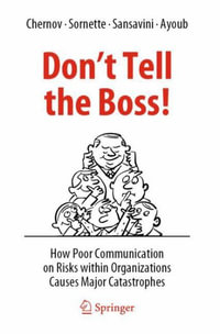 Don't Tell the Boss! : How Poor Communication on Risks within Organizations Causes Major Catastrophes - Dmitry Chernov