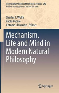 Mechanism, Life and Mind in Modern Natural Philosophy : International Archives of the History of Ideas - Charles T. Wolfe