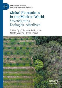 Global Plantations in the Modern World : Sovereignties, Ecologies, Afterlives - Colette Le Petitcorps