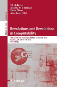 Revolutions and Revelations in Computability : 18th Conference on Computability in Europe, CiE 2022, Swansea, UK, July 11-15, 2022, Proceedings - Ulrich Berger