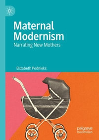 Maternal Modernism : Narrating New Mothers - Elizabeth Podnieks