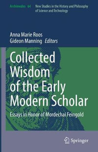 Collected Wisdom of the Early Modern Scholar : Essays in Honor of Mordechai Feingold - Anna Marie Roos